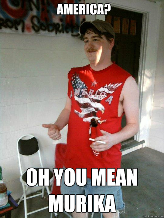 America? Oh you mean Murika  Redneck Randal