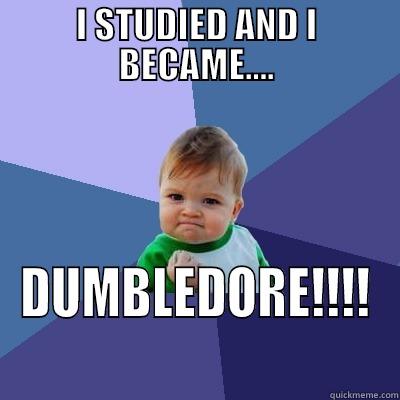 I STUDIED AND I BECAME.... DUMBLEDORE!!!! Success Kid