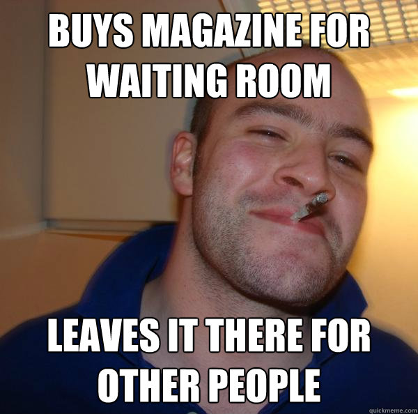 Buys magazine for waiting room Leaves it there for other people - Buys magazine for waiting room Leaves it there for other people  Misc