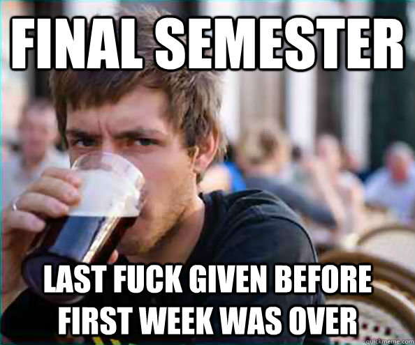 final semester Last fuck given before first week was over  College Senior