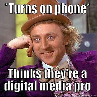 *TURNS ON PHONE* THINKS THEY'RE A DIGITAL MEDIA PRO Condescending Wonka