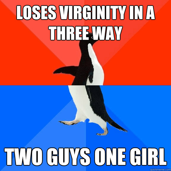 loses virginity in a three way two guys one girl  Socially Awesome Awkward Penguin
