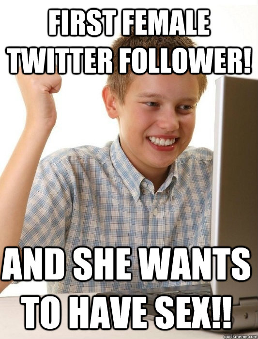 First female twitter follower! And she wants to have sex!!  First Day on the Internet Kid