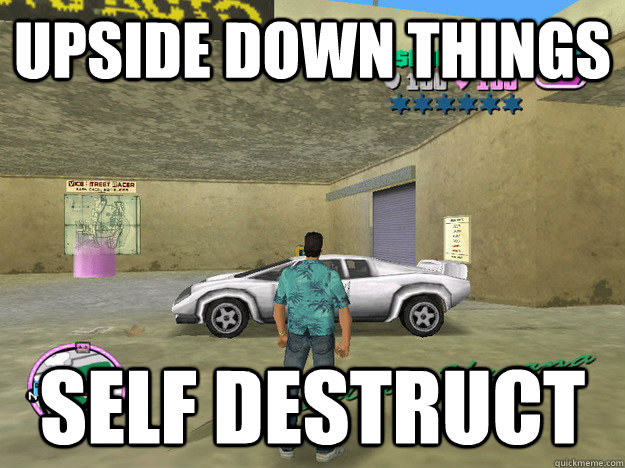 UPSIDE DOWN THINGS self destruct  GTA LOGIC