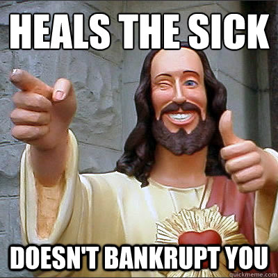 Heals the Sick Doesn't bankrupt you - Heals the Sick Doesn't bankrupt you  Good Guy Jesus