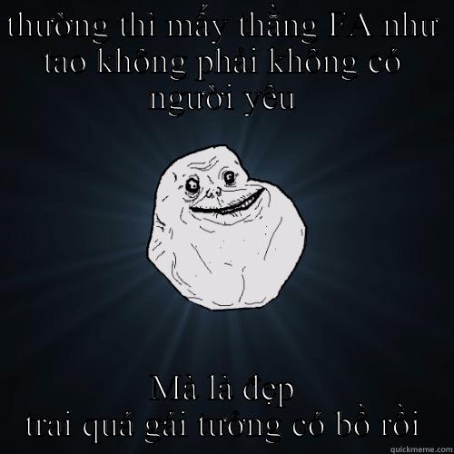 THƯỜNG THÌ MẤY THẰNG FA NHƯ TAO KHÔNG PHẢI KHÔNG CÓ NGƯỜI YÊU MÀ LÀ ĐẸP TRAI QUÁ GÁI TƯỞNG CÓ BỒ RỒI Forever Alone