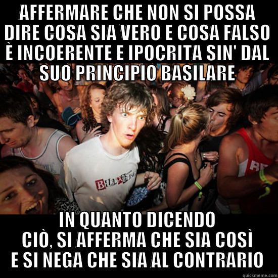 AFFERMARE CHE NON SI POSSA DIRE COSA SIA VERO E COSA FALSO È INCOERENTE E IPOCRITA SIN' DAL SUO PRINCIPIO BASILARE IN QUANTO DICENDO CIÒ, SI AFFERMA CHE SIA COSÌ E SI NEGA CHE SIA AL CONTRARIO Misc