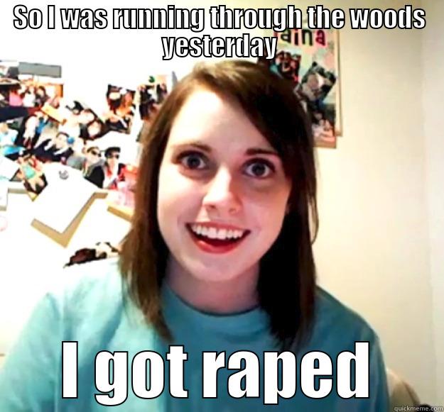 SO I WAS RUNNING THROUGH THE WOODS YESTERDAY I GOT RAPED Overly Attached Girlfriend