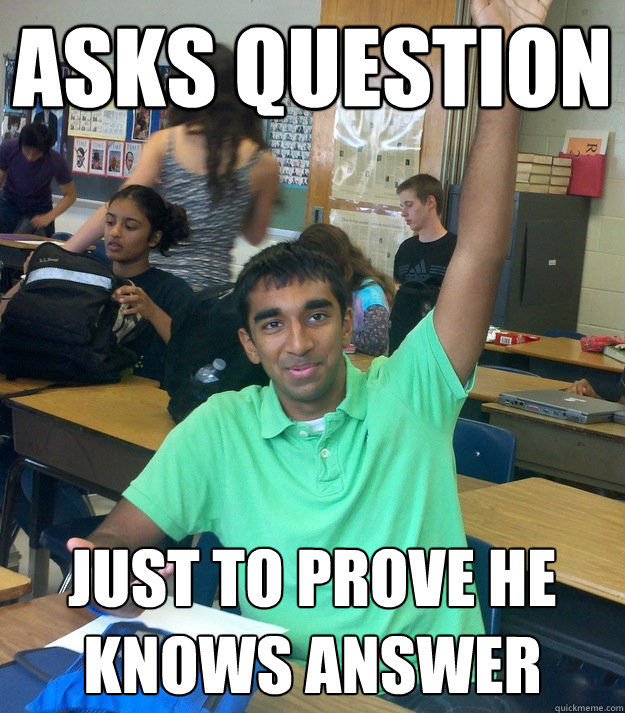 Asks question just to prove he knows answer - Asks question just to prove he knows answer  Annoying Student Shriram