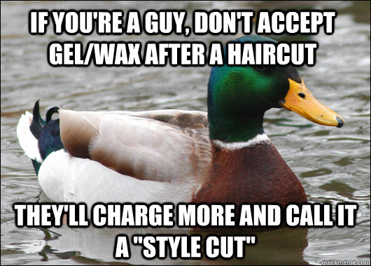 If you're a guy, don't accept gel/wax after a haircut They'll charge more and call it a 