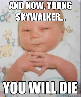 And now, young Skywalker...  you will die  