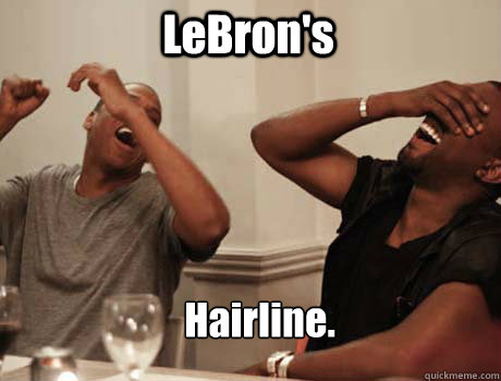 LeBron's Hairline.  Jay-Z and Kanye West laughing