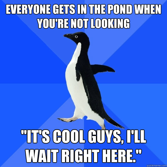 Everyone gets in the pond when you're not looking 