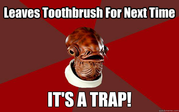 Leaves Toothbrush For Next Time IT'S A TRAP!  Admiral Ackbar Relationship Expert