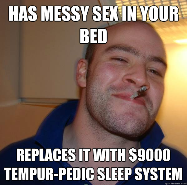 Has messy sex in your bed replaces it with $9000 tempur-pedic sleep system - Has messy sex in your bed replaces it with $9000 tempur-pedic sleep system  Misc