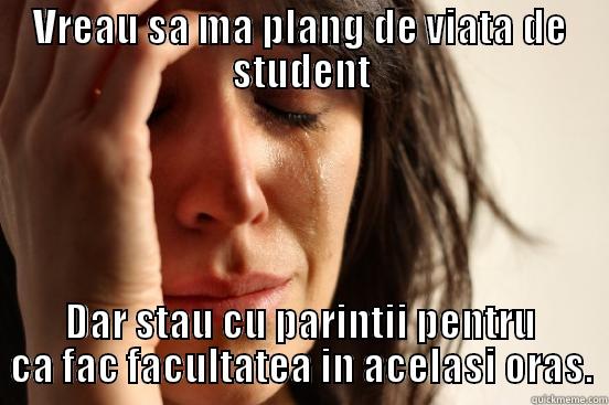 VREAU SA MA PLANG DE VIATA DE STUDENT DAR STAU CU PARINTII PENTRU CA FAC FACULTATEA IN ACELASI ORAS. First World Problems
