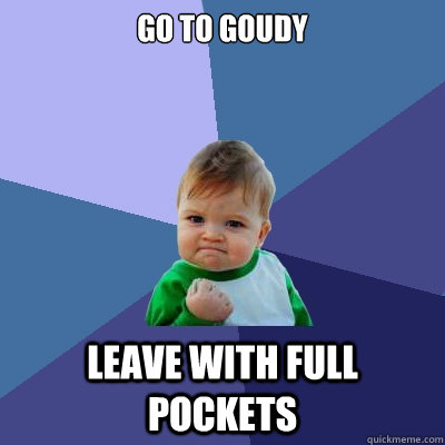 Go to Goudy Leave with full pockets   Success Kid