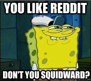 You like reddit  don't you Squidward?  Baseball Spongebob