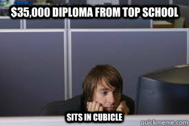$35,000 Diploma from top school Sits in Cubicle - $35,000 Diploma from top school Sits in Cubicle  cubicle