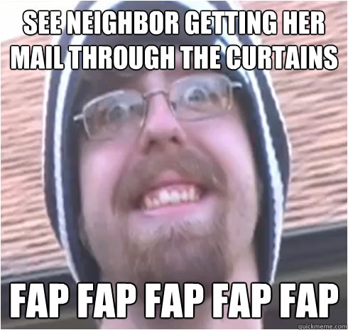 see neighbor getting her mail through the curtains fap fap fap fap fap - see neighbor getting her mail through the curtains fap fap fap fap fap  Creepykris