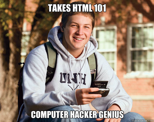 takes html 101 computer hacker genius  College Freshman