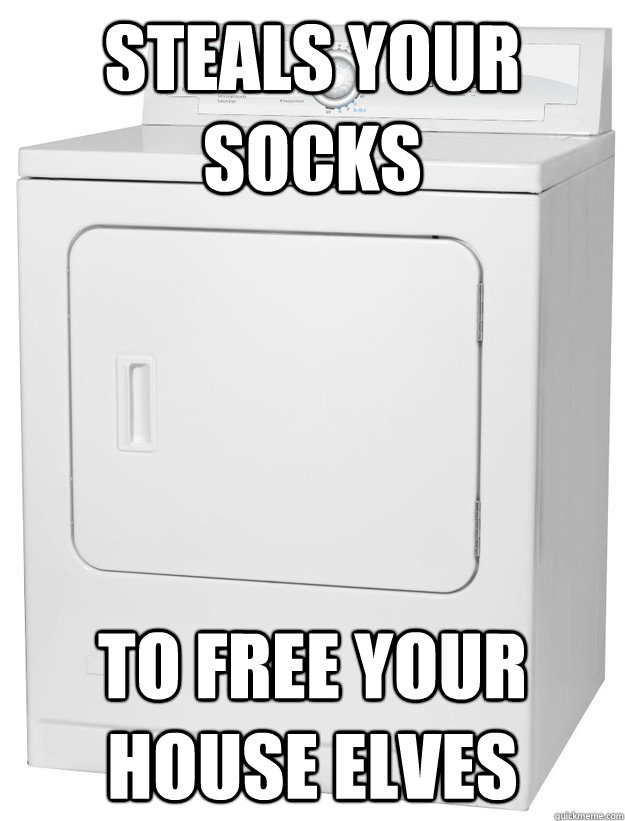 steals your socks to free your house elves - steals your socks to free your house elves  Scumbag Dryer