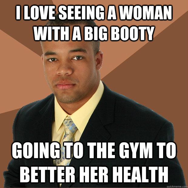 I love seeing a woman with a big booty going to the gym to better her health  Successful Black Man