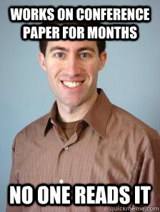 Works on conference paper for months no one reads it  - Works on conference paper for months no one reads it   Stupid Grad Student