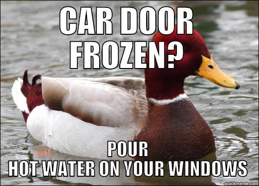 CAR DOOR FROZEN? POUR HOT WATER ON YOUR WINDOWS Malicious Advice Mallard