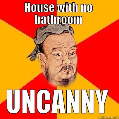 uncanny confucius - HOUSE WITH NO BATHROOM UNCANNY Confucius says