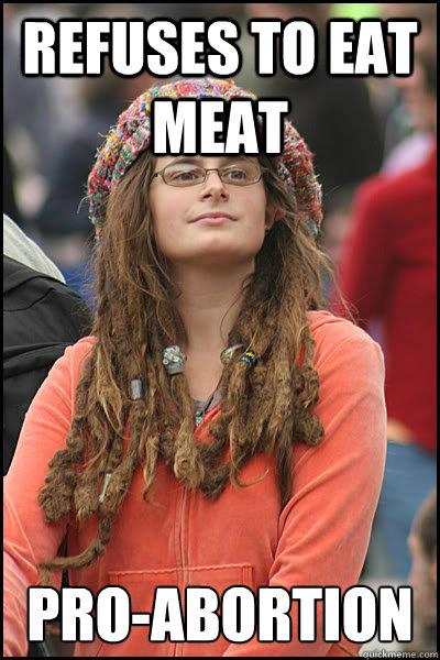 Refuses to eat meat Pro-Abortion  College Liberal