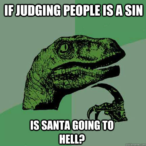 if judging people is a sin   is santa going to hell? - if judging people is a sin   is santa going to hell?  Philosoraptor