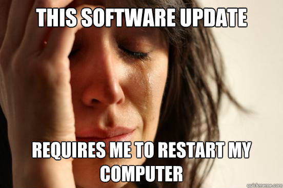 This software update Requires me to restart my computer  First World Problems