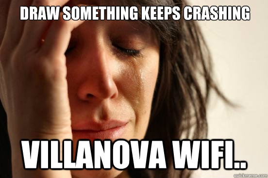 Draw Something Keeps crashing Villanova Wifi..  First World Problems