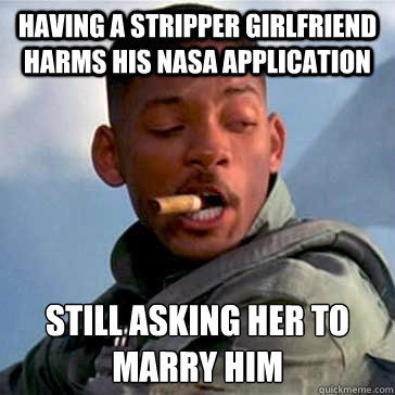having a stripper girlfriend harms his nasa application still asking her to 
marry him  