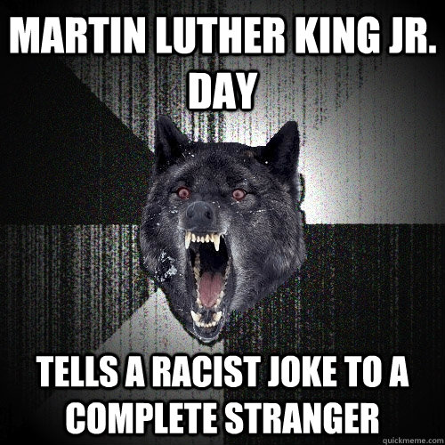 Martin Luther King Jr. Day Tells a racist joke to a complete stranger  Insanity Wolf