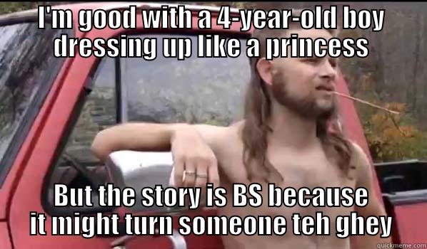 I'M GOOD WITH A 4-YEAR-OLD BOY DRESSING UP LIKE A PRINCESS BUT THE STORY IS BS BECAUSE IT MIGHT TURN SOMEONE TEH GHEY Almost Politically Correct Redneck