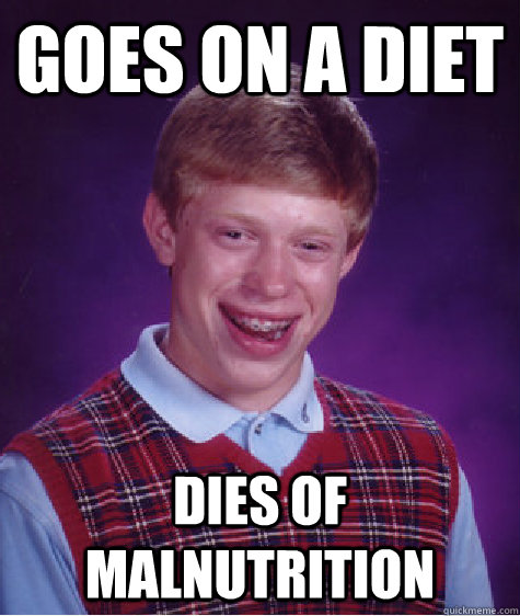 goes on a diet dies of malnutrition  Bad Luck Brian