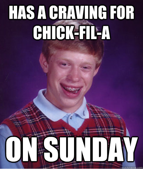 has a craving for chick-fil-a on sunday - has a craving for chick-fil-a on sunday  Bad Luck Brian