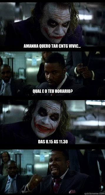amanha quero tar cntg vivic... qual e o teu horario? das 8.15 as 11.30  Joker with Black guy