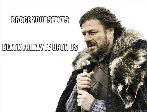 brace yourselves


Black Friday is Upon us  Brace yourself - muslim claims