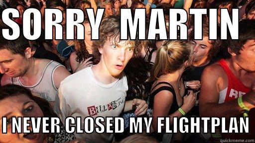 SORRY  MARTIN    I NEVER CLOSED MY FLIGHTPLAN Sudden Clarity Clarence
