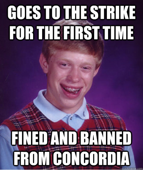 goes to the strike for the first time FINED AND BANNED FROM CONCORDIA  Bad Luck Brian