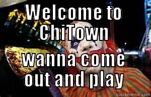 WELCOME TO CHITOWN WANNA COME OUT AND PLAY Misc