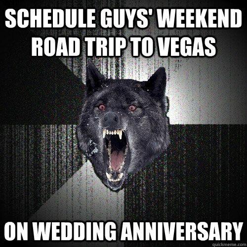 schedule guys' weekend road trip to vegas on wedding anniversary  Insanity Wolf