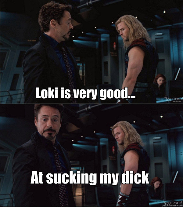 Loki is very good... At sucking my dick   