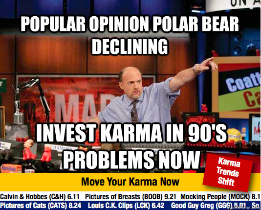 Popular opinion polar bear declining invest karma in 90's problems now - Popular opinion polar bear declining invest karma in 90's problems now  Mad Karma with Jim Cramer