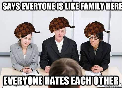 Says everyone is like family here Everyone hates each other  Scumbag Employer