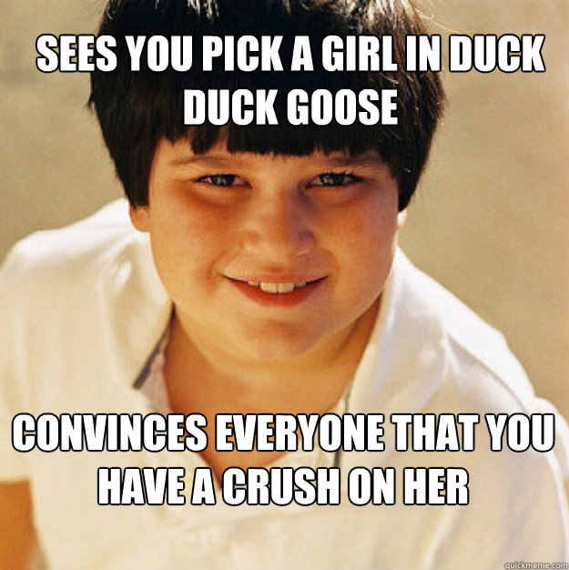 Sees you pick a girl in duck duck goose convinces everyone that you have a crush on her  Annoying Childhood Friend Square