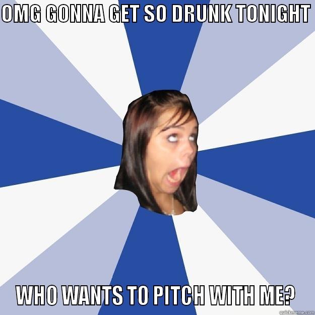 OMG GONNA GET SO DRUNK TONIGHT  WHO WANTS TO PITCH WITH ME? Annoying Facebook Girl